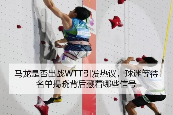 马龙是否出战WTT引发热议，球迷等待名单揭晓背后藏着哪些信号